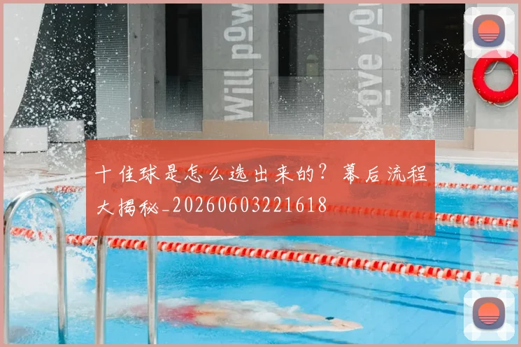 十佳球是怎么选出来的？幕后流程大揭秘_20260603221618