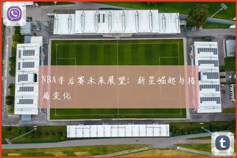 NBA季后赛未来展望：新星崛起与格局变化